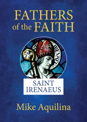 Fathers of the Faith:  Saint Irenaeus